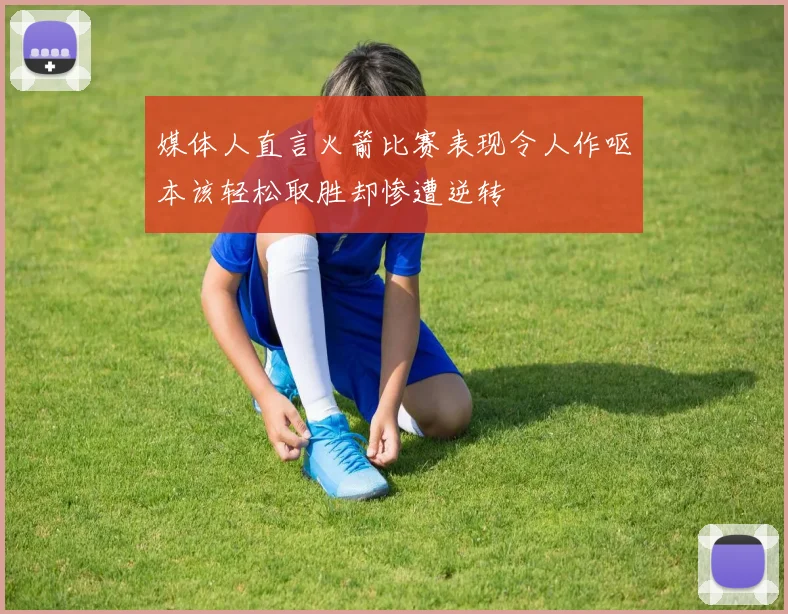 媒体人直言火箭比赛表现令人作呕本该轻松取胜却惨遭逆转