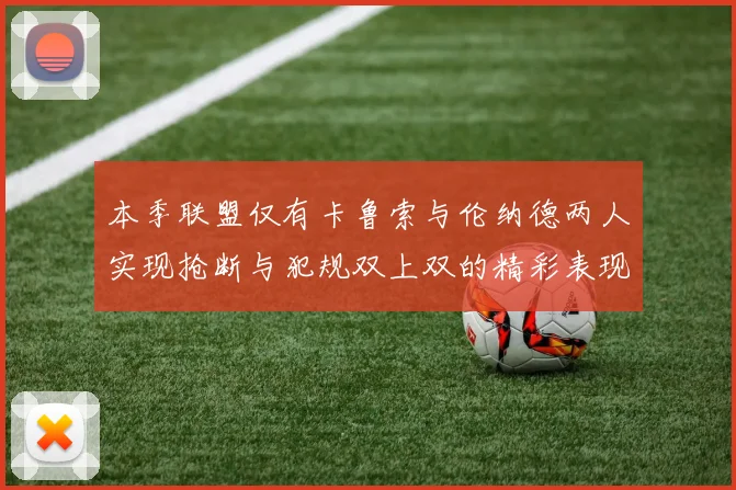 本季联盟仅有卡鲁索与伦纳德两人实现抢断与犯规双上双的精彩表现