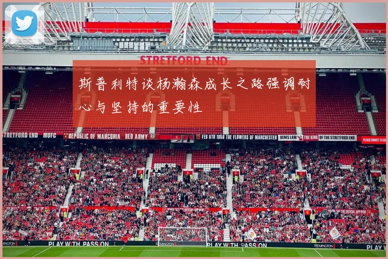 斯普利特谈杨瀚森成长之路强调耐心与坚持的重要性